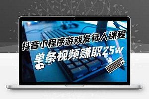 抖音小程序-游戏发行人课程：带你玩转游戏任务变现，单条视频赚取25w