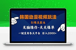 韩国动漫视频玩法，打爆流量池，分发各大平台，小白简单上手，…