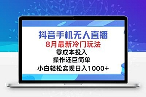 抖音手机无人直播，8月全新冷门玩法，小白轻松实现日入1000+，操作巨…