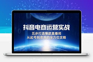 抖音电商运营实战：五步打造爆款直播间，从起号到变现的全方位攻略