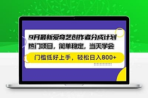  9月最新爱奇艺创作者分成计划 热门项目，简单稳定，当天学会 门槛低好…