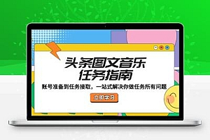  头条图文音乐任务指南：账号准备到任务接取，一站式解决你做任务所有问题