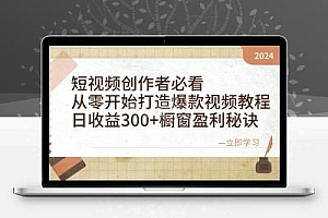 短视频创作者必看：从零开始打造爆款视频教程，日收益300+橱窗盈利秘诀