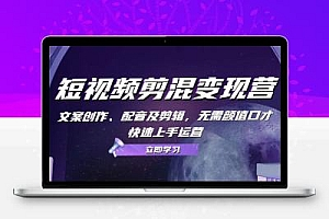 短视频剪混变现营：文案创作、配音及剪辑，无需颜值口才，快速上手运营