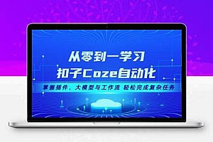  从零到一学习扣子Coze自动化，掌握插件、大模型与工作流 轻松完成复杂任务