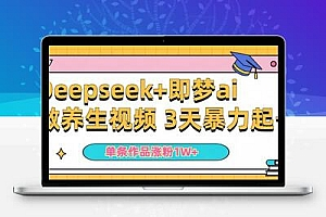 Deepseek+即梦ai做养生视频 3天暴力起号 单条作品涨粉1W+