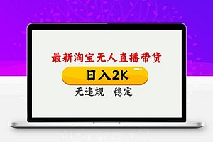 最新淘宝无人直播带货，日入1000+，不违规不封号，独家技术，操作简单