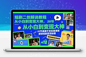  短剧二创解说教程，从小白到变现大神，20节满满干货实操课程，解锁短剧变现秘籍