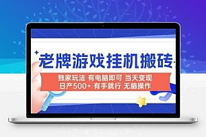 老牌游戏搬砖，非常简单，当天见收益 有电脑就可以做，无需人工日产500+